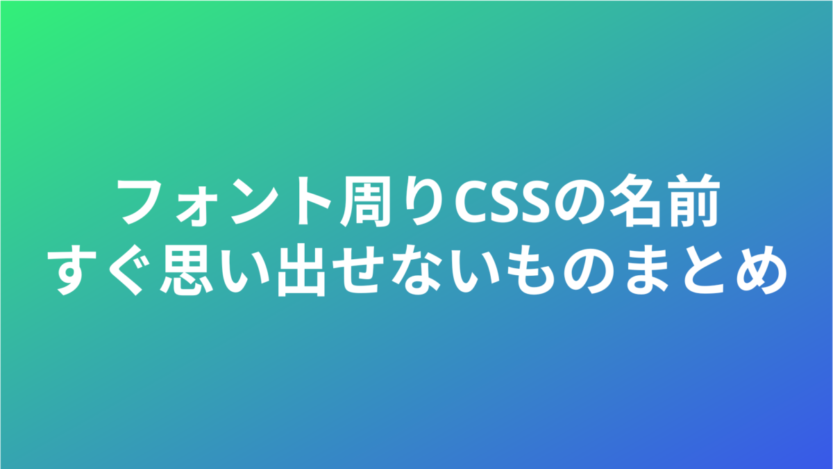 フォント周りCSSの名前 すぐ思い出せないものまとめ